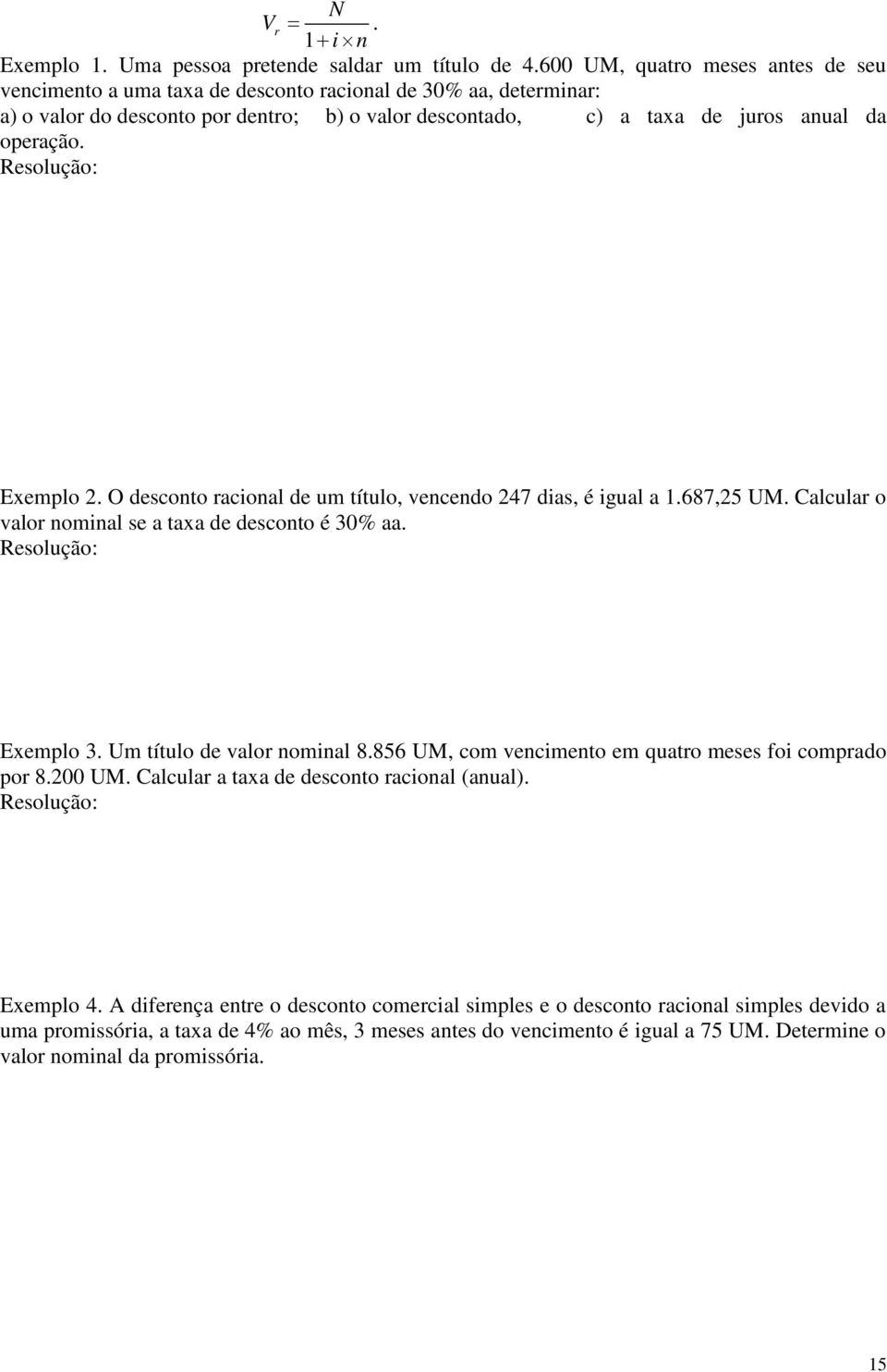 Exemplo 2. O desconto racional de um título, vencendo 247 dias, é igual a 1.687,25 UM. alcular o valor nominal se a taxa de desconto é 30% aa. Exemplo 3. Um título de valor nominal 8.