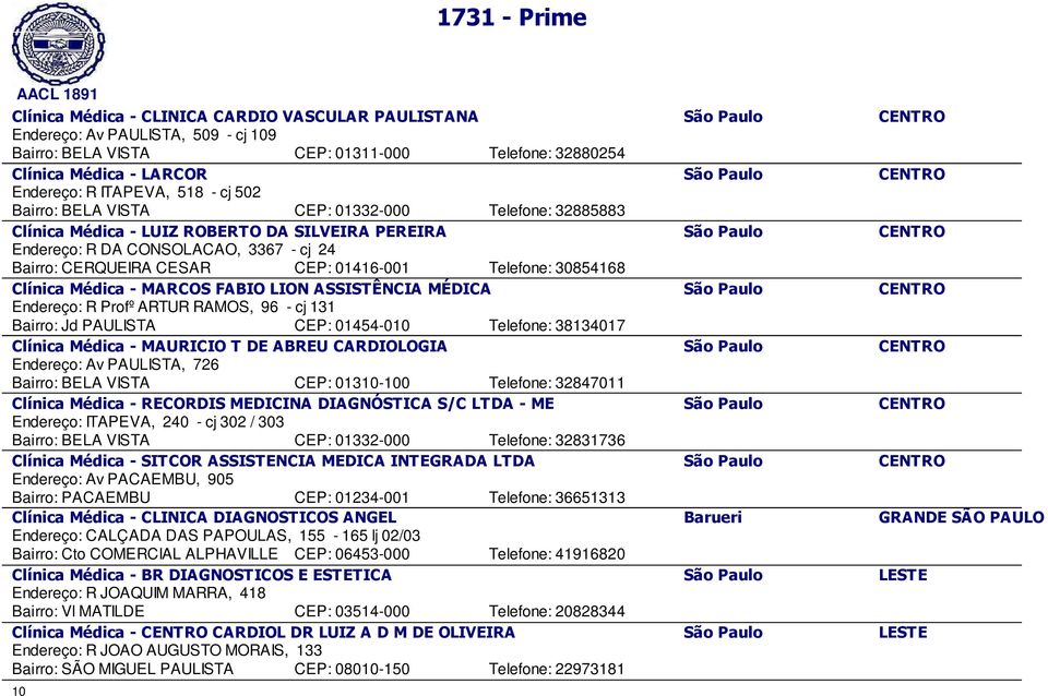 Bairro: CERQUEIRA CESAR CEP: 01416-001 Telefone: 30854168 Clínica Médica - MARCOS FABIO LION ASSISTÊNCIA MÉDICA São Paulo CENTRO Endereço: R Profº ARTUR RAMOS, 96 - cj 131 Bairro: Jd PAULISTA CEP: