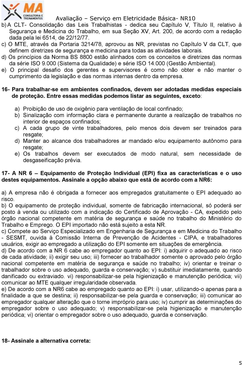 c) O MTE, através da Portaria 3214/78, aprovou as NR, previstas no Capítulo V da CLT, que definem diretrizes de segurança e medicina para todas as atividades laborais.