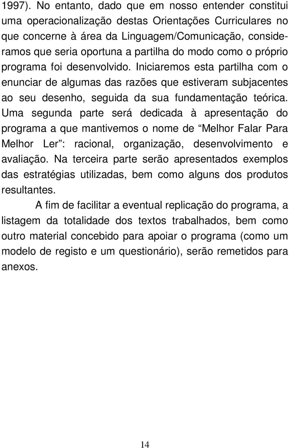 modo como o próprio programa foi desenvolvido. Iniciaremos esta partilha com o enunciar de algumas das razões que estiveram subjacentes ao seu desenho, seguida da sua fundamentação teórica.