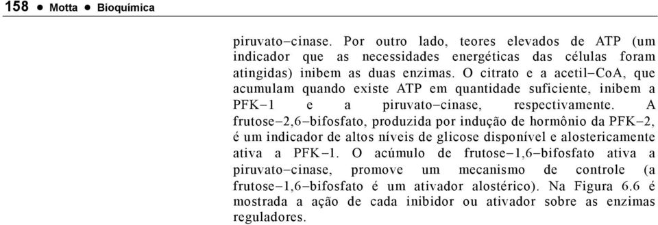 citrato e a acetil oa, que acumulam quando existe ATP em quantidade suficiente, inibem a PFK 1 e a piruvato cinase, respectivamente.