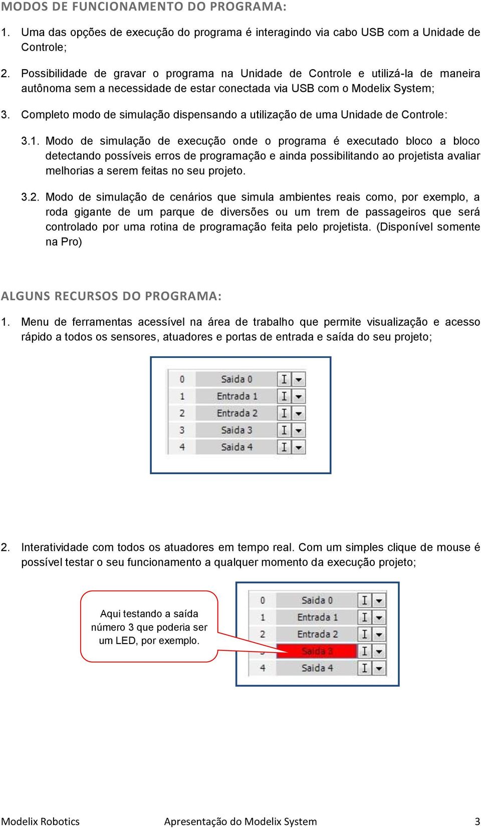 Completo modo de simulação dispensando a utilização de uma Unidade de Controle: 3.1.