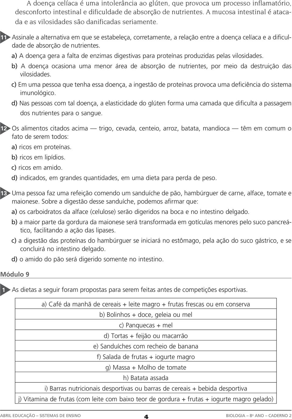 11 Assinale a alternativa em que se estabeleça, corretamente, a relação entre a doença celíaca e a dificuldade de absorção de nutrientes.