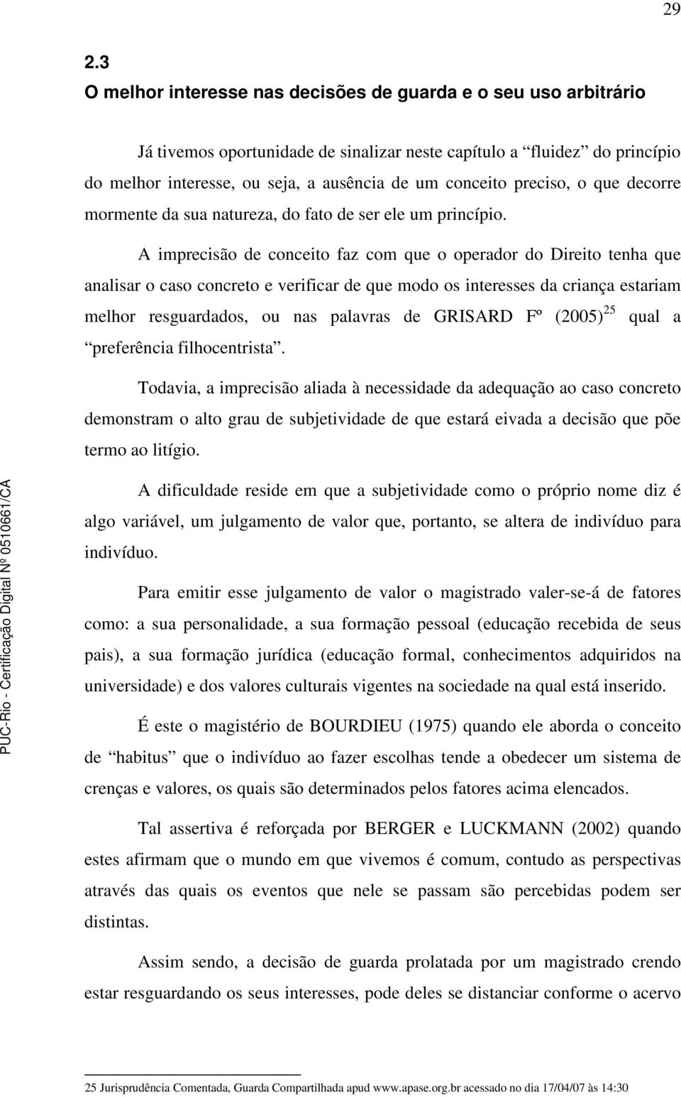 A imprecisão de conceito faz com que o operador do Direito tenha que analisar o caso concreto e verificar de que modo os interesses da criança estariam melhor resguardados, ou nas palavras de GRISARD