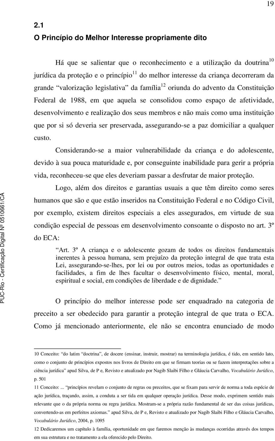 seus membros e não mais como uma instituição que por si só deveria ser preservada, assegurando-se a paz domiciliar a qualquer custo.