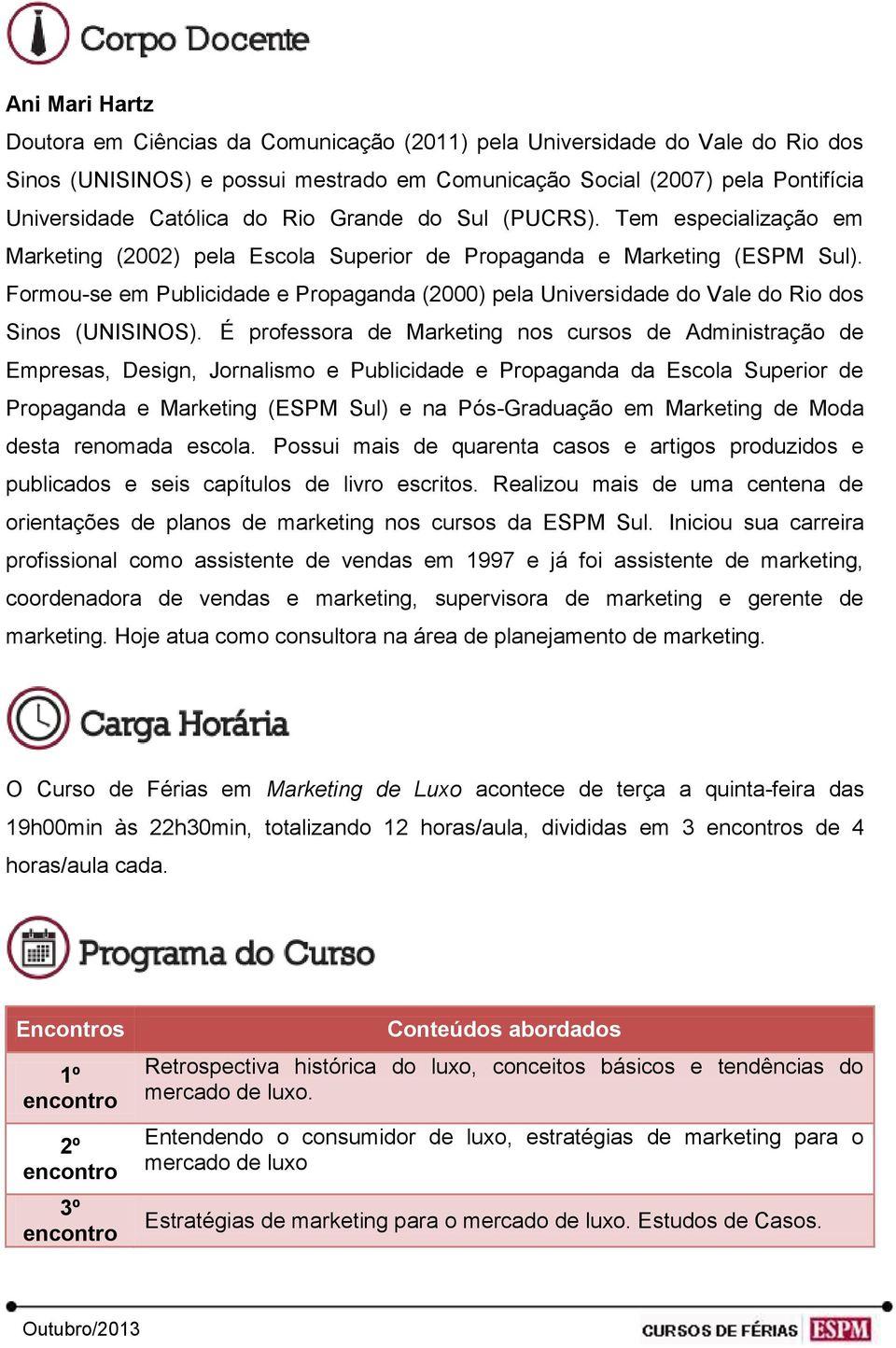 Formou-se em Publicidade e Propaganda (2000) pela Universidade do Vale do Rio dos Sinos (UNISINOS).