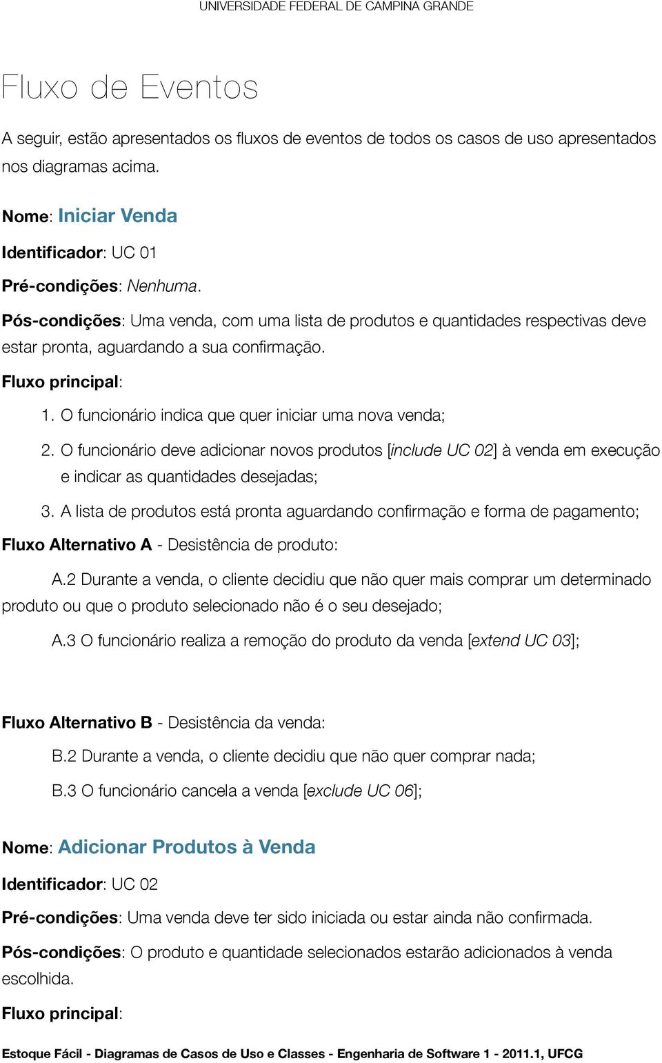 O funcionário deve adicionar novos produtos [include UC 02] à venda em execução e indicar as quantidades desejadas; 3.