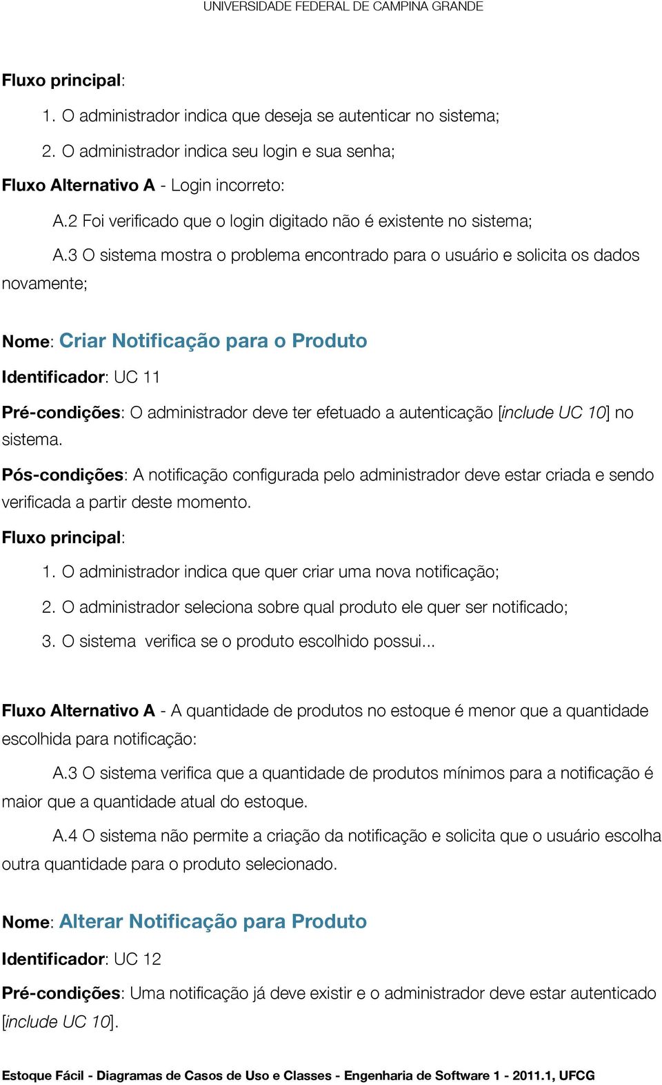 3 O sistema mostra o problema encontrado para o usuário e solicita os dados Nome: Criar Notificação para o Produto Identificador: UC 11 Pré-condições: O administrador deve ter efetuado a autenticação