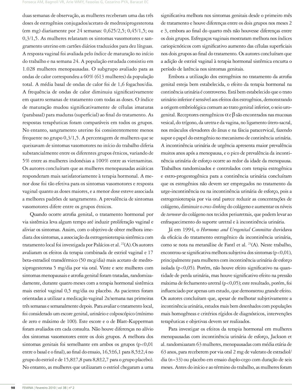 A resposta vaginal foi avaliada pelo índice de maturação no início do trabalho e na semana 24. A população estudada consistiu em 1.028 mulheres menopausadas.