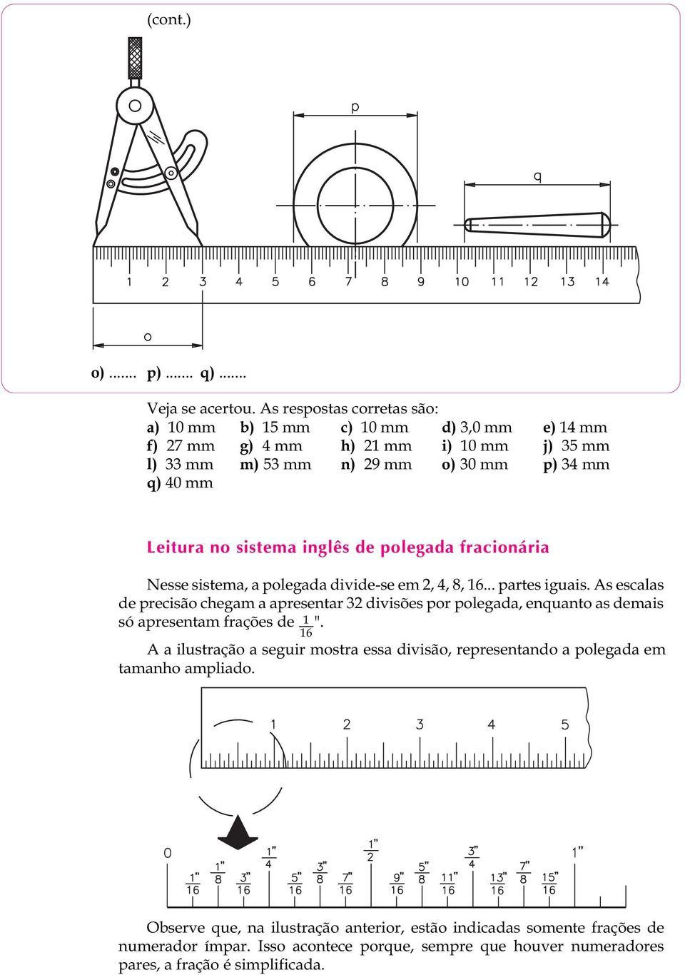 inglês de polegada fracionária Nesse sistema, a polegada divide-se em 2, 4, 8, 6... partes iguais.