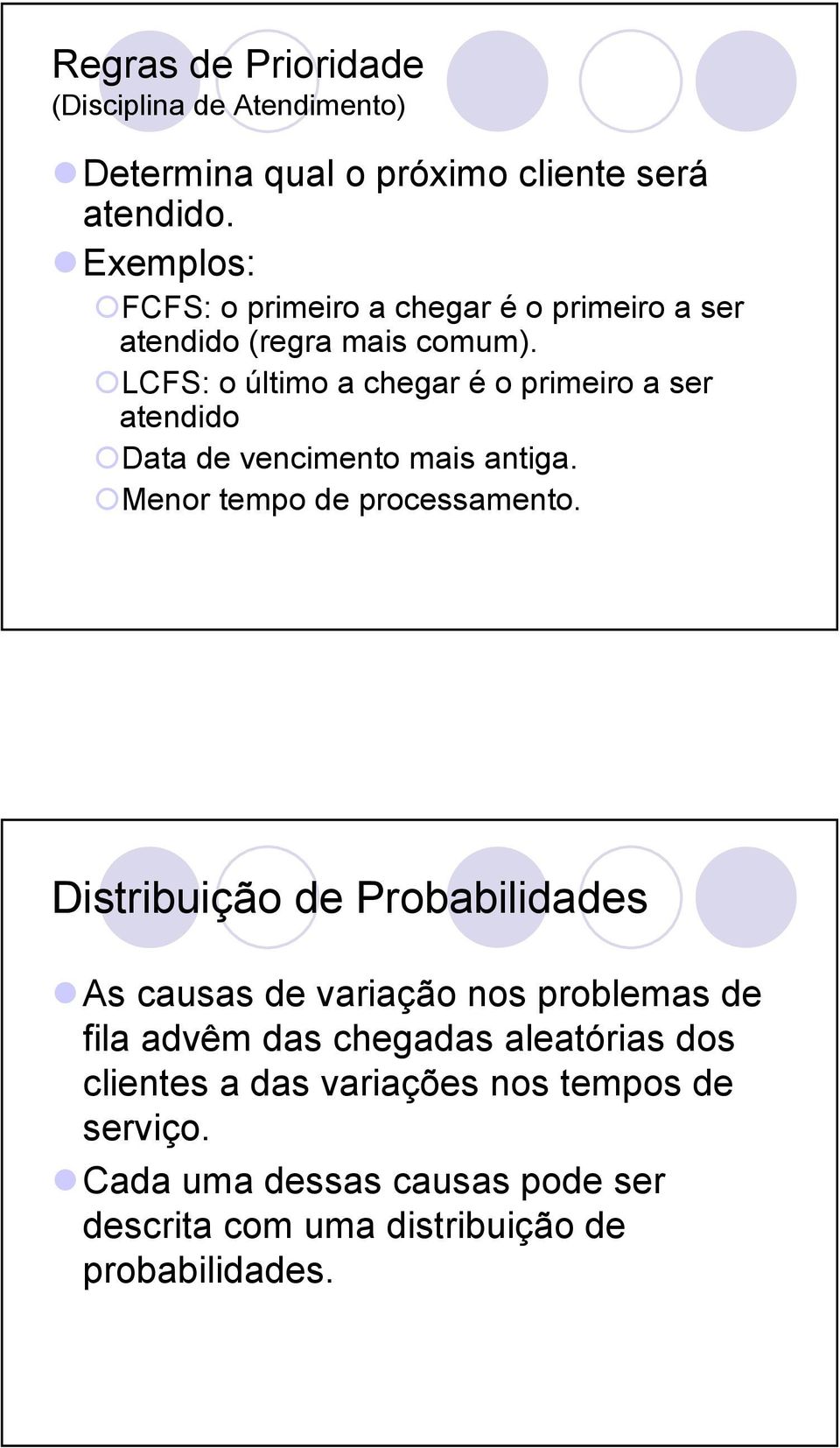 LCFS: o último a chegar é o primeiro a ser atendido Data de vencimento mais antiga. Menor tempo de processamento.