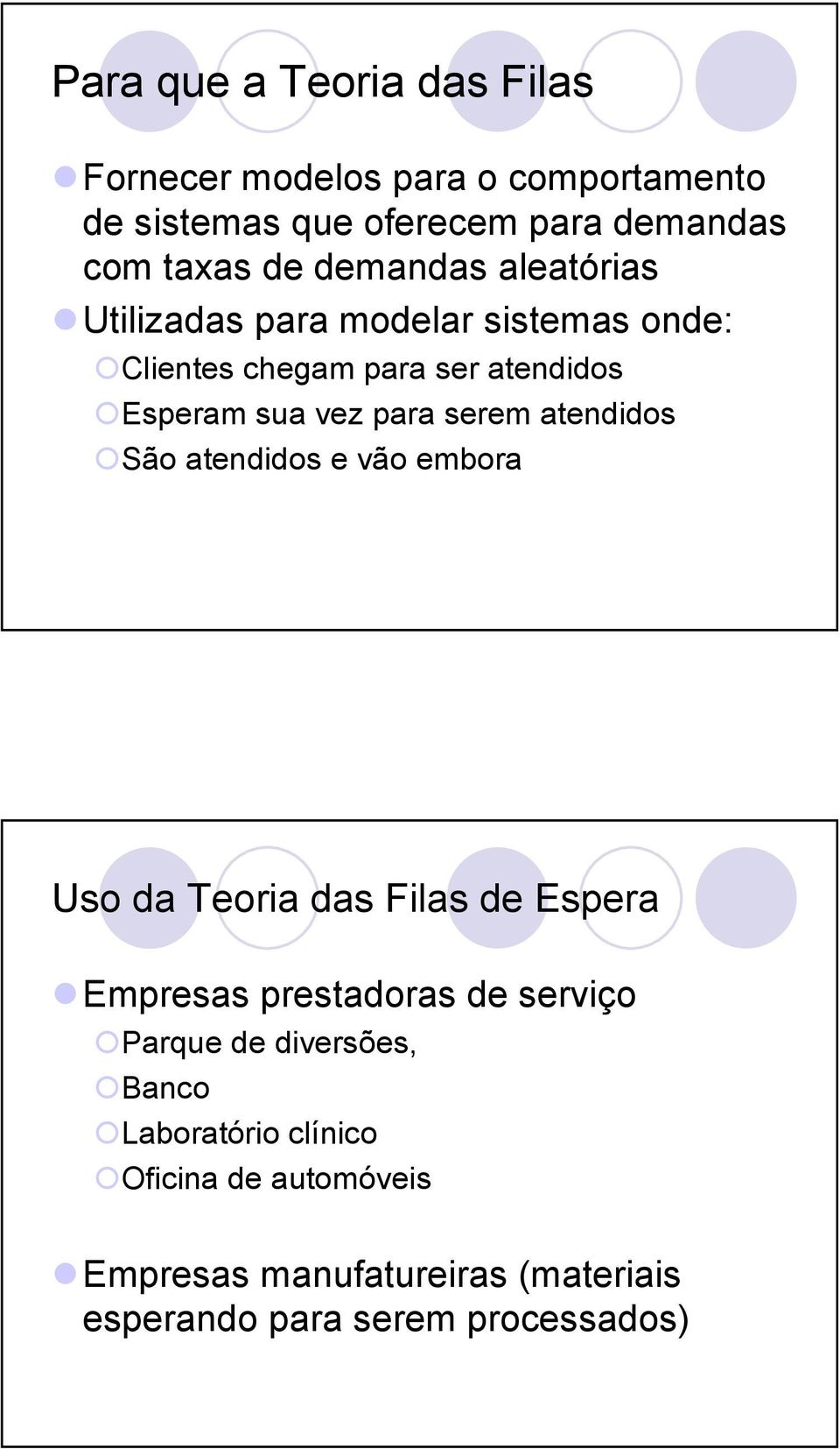 serem atendidos São atendidos e vão embora Uso da Teoria das Filas de Espera Empresas prestadoras de serviço Parque de