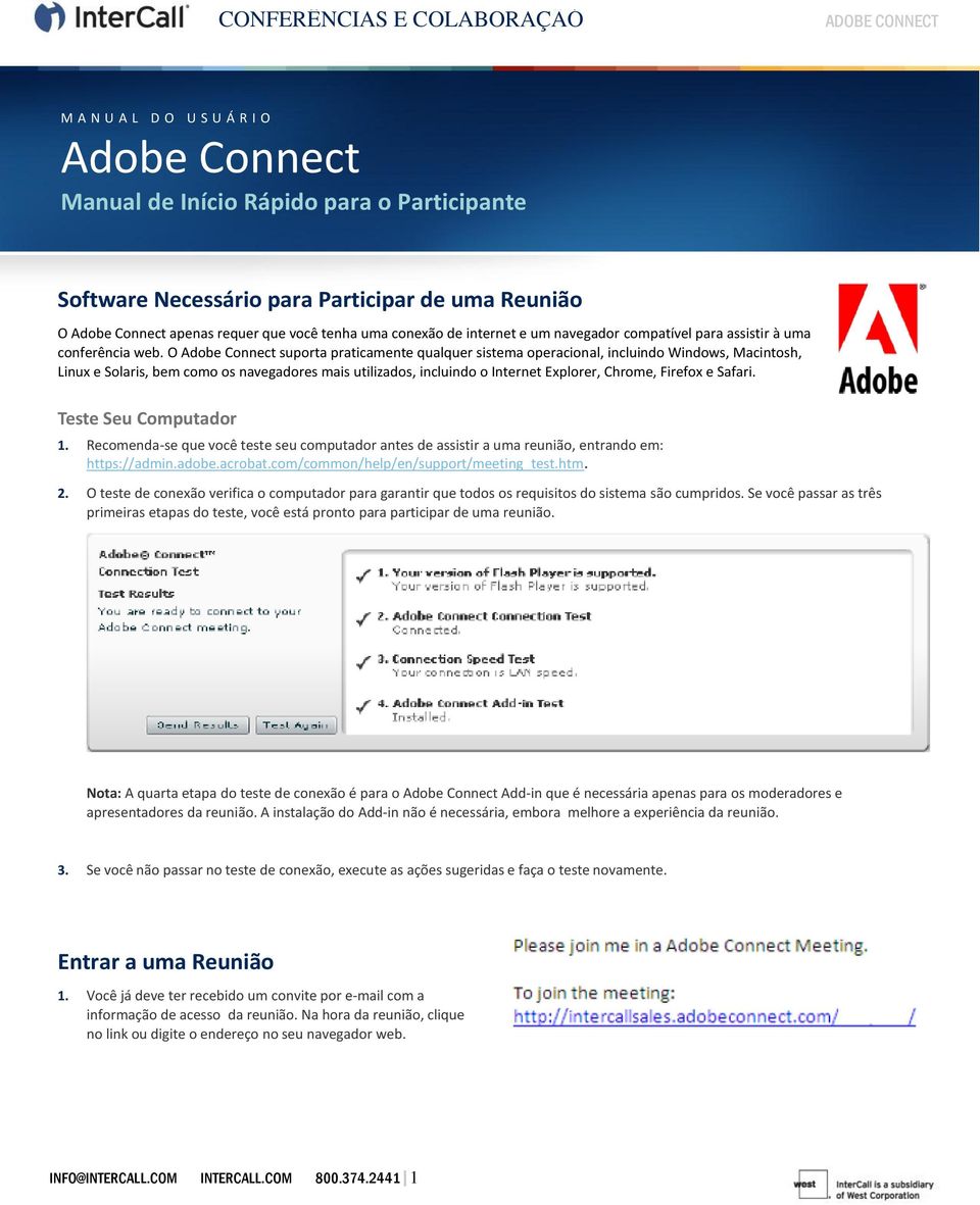 O Adobe Connect suporta praticamente qualquer sistema operacional, incluindo Windows, Macintosh, Linux e Solaris, bem como os navegadores mais utilizados, incluindo o Internet Explorer, Chrome,