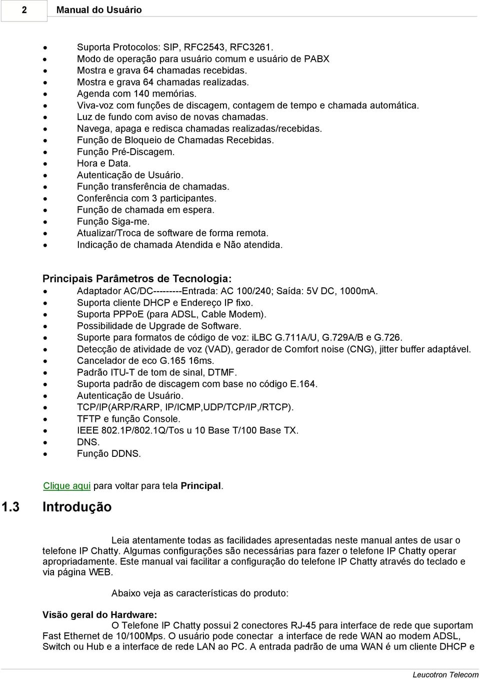 Função de Bloqueio de Chamadas Recebidas. Função Pré-Discagem. Hora e Data. Autenticação de Usuário. Função transferência de chamadas. Conferência com 3 participantes. Função de chamada em espera.