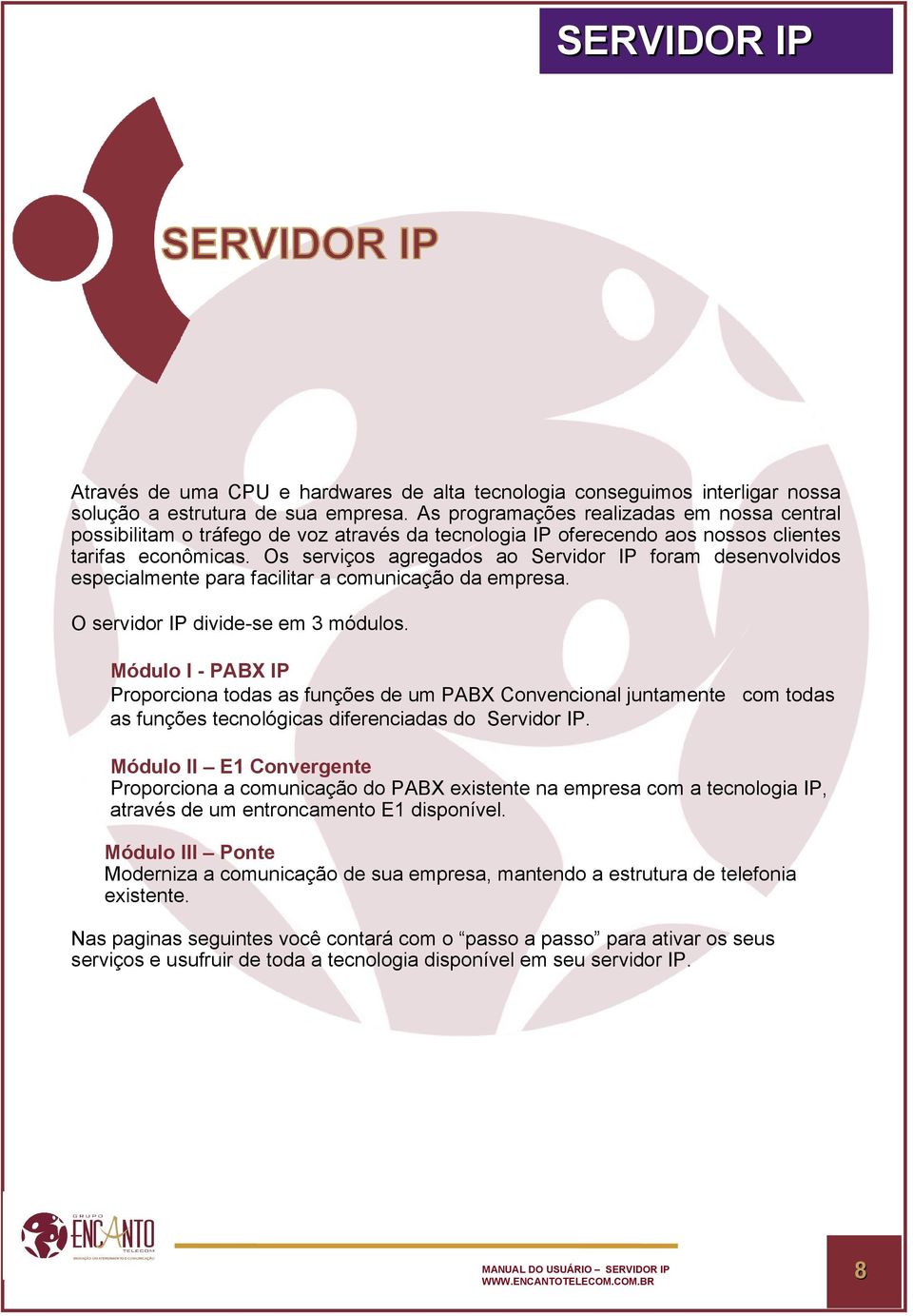 Os serviços agregados ao Servidor IP foram desenvolvidos especialmente para facilitar a comunicação da empresa. O servidor IP divide-se em 3 módulos.