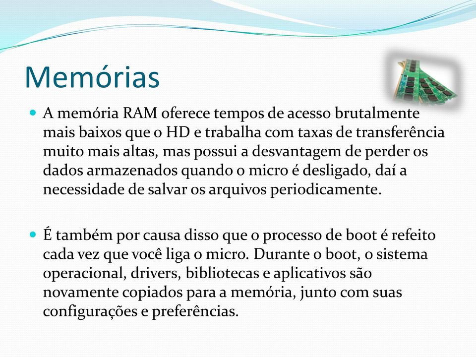 periodicamente. É também por causa disso que o processo de boot é refeito cada vez que você liga o micro.