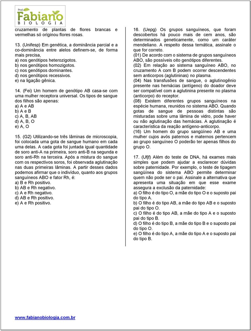 d) nos genótipos recessivos. e) na ligação gênica. 14. (Fei) Um homem de genótipo AB casa-se com uma mulher receptora universal.