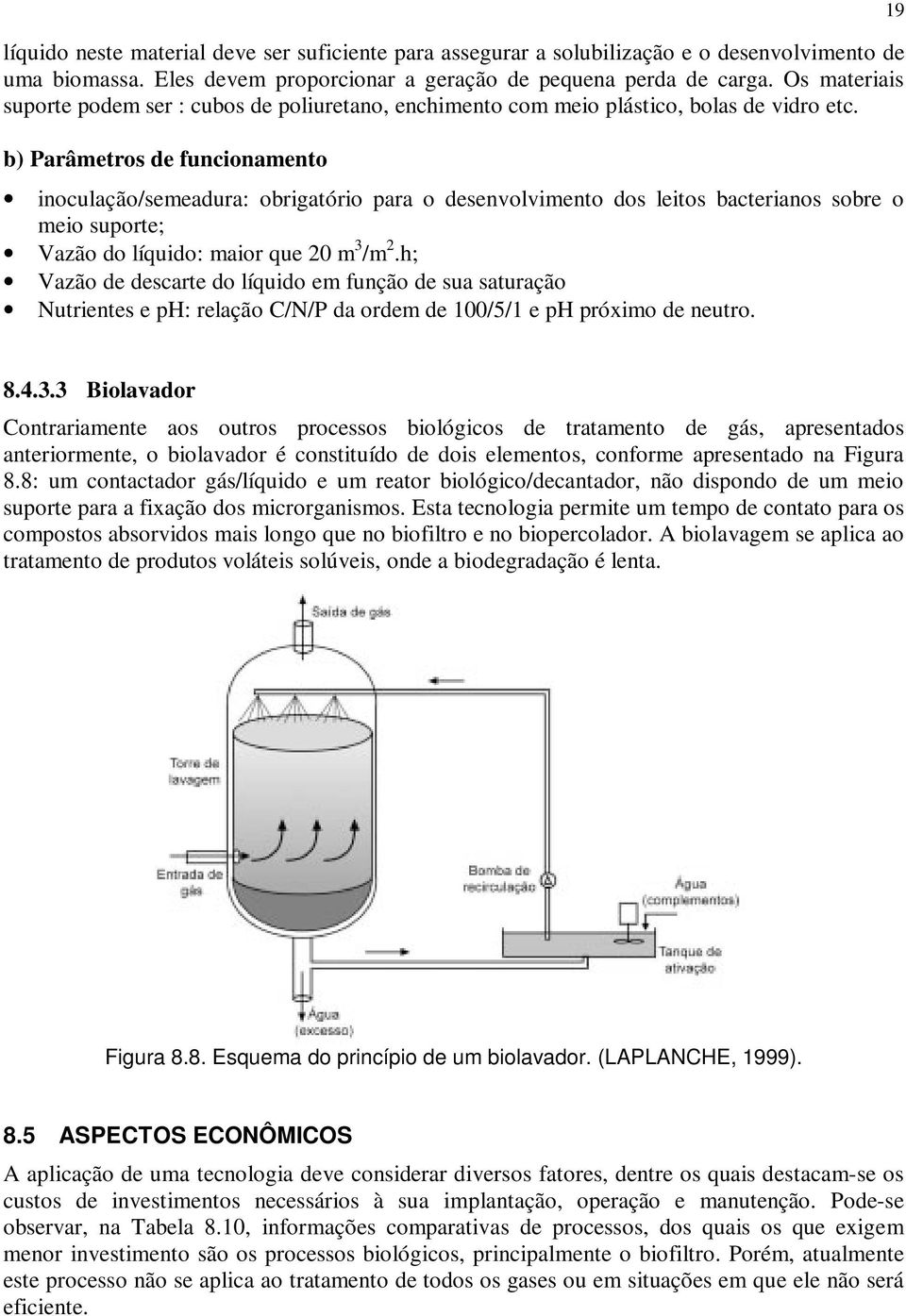 b) Parâmetros de funcionamento inoculação/semeadura: obrigatório para o desenvolvimento dos leitos bacterianos sobre o meio suporte; Vazão do líquido: maior que 20 m 3 /m 2.