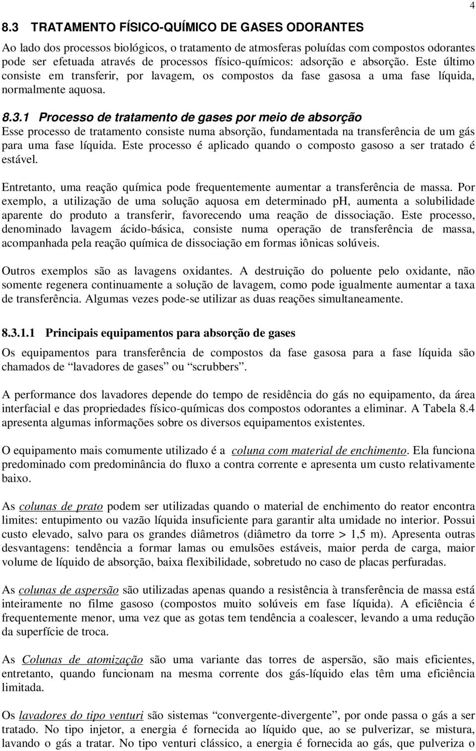 1 Processo de tratamento de gases por meio de absorção Esse processo de tratamento consiste numa absorção, fundamentada na transferência de um gás para uma fase líquida.