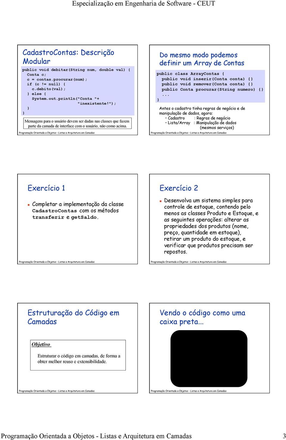 Do mesmo modo podemos definir um Array de Contas public class ArrayContas { public void inserir(conta conta) { public void remover(conta conta) { public Conta procurar(string numero) { Antes o