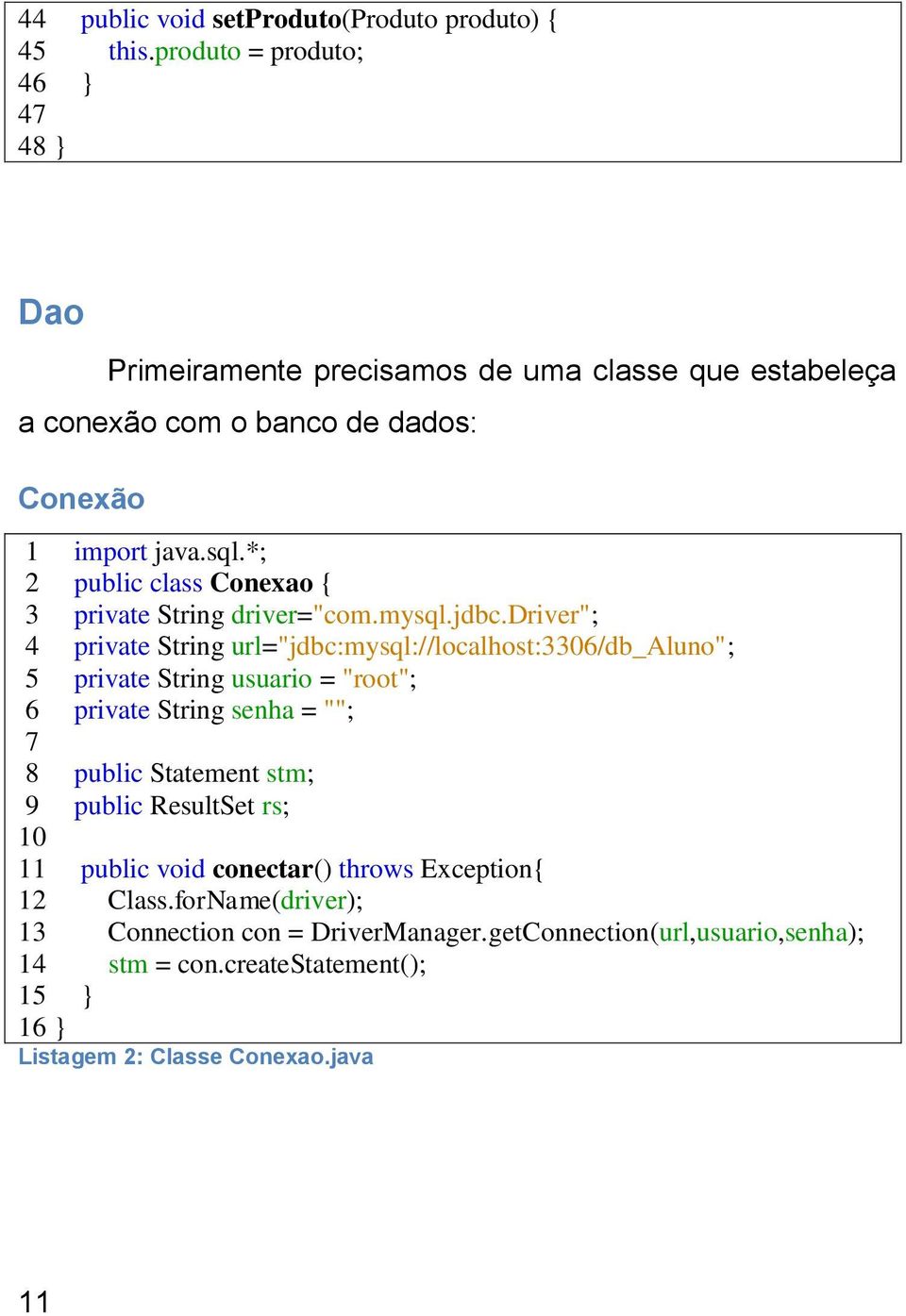 *; 2 public class Conexao { 3 private String driver="com.mysql.jdbc.