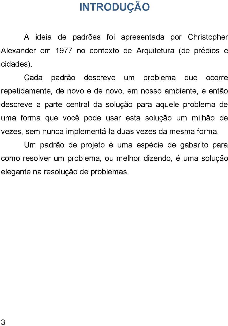 solução para aquele problema de uma forma que você pode usar esta solução um milhão de vezes, sem nunca implementá-la duas vezes da mesma