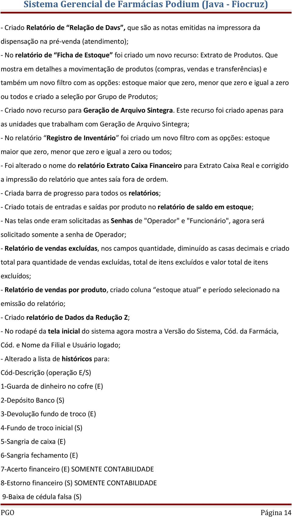 Que mostra em detalhes a movimentação de produtos (compras, vendas e transferências) e também um novo filtro com as opções: estoque maior que zero, menor que zero e igual a zero ou todos e criado a