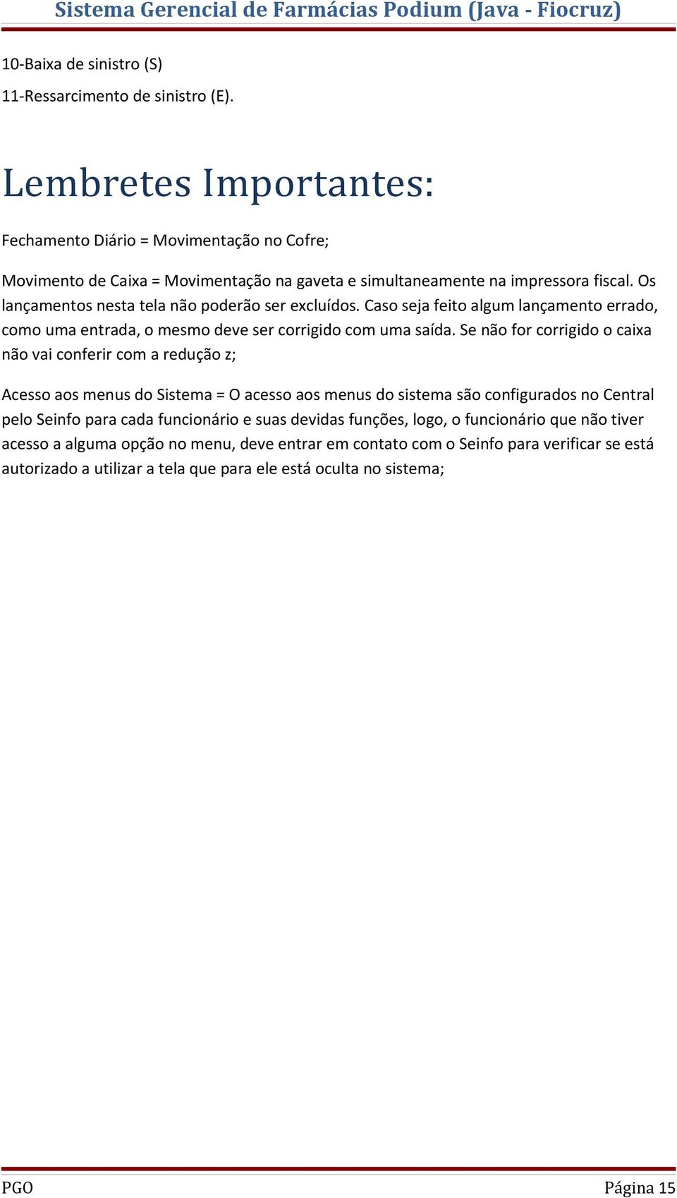 Os lançamentos nesta tela não poderão ser excluídos. Caso seja feito algum lançamento errado, como uma entrada, o mesmo deve ser corrigido com uma saída.