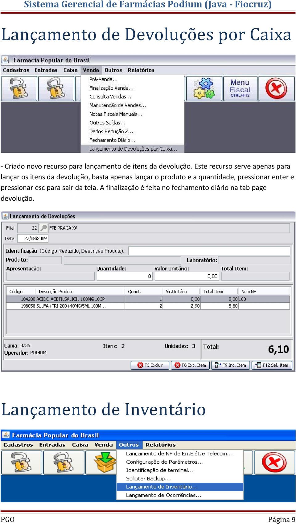 Este recurso serve apenas para lançar os itens da devolução, basta apenas lançar o