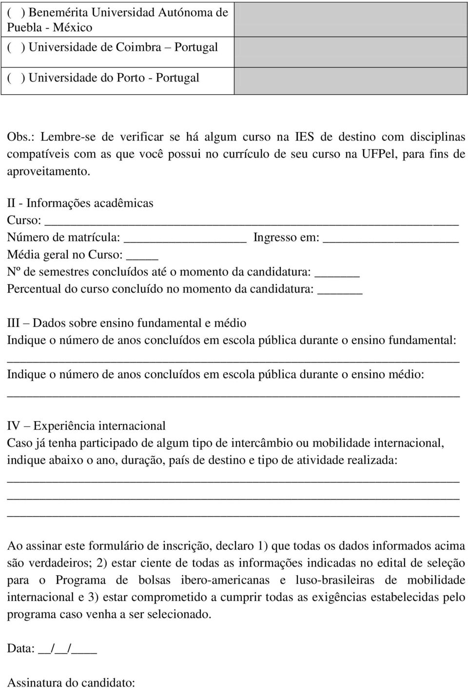 II - Informações acadêmicas Curso: Número de matrícula: Ingresso em: Média geral no Curso: Nº de semestres concluídos até o momento da candidatura: Percentual do curso concluído no momento da