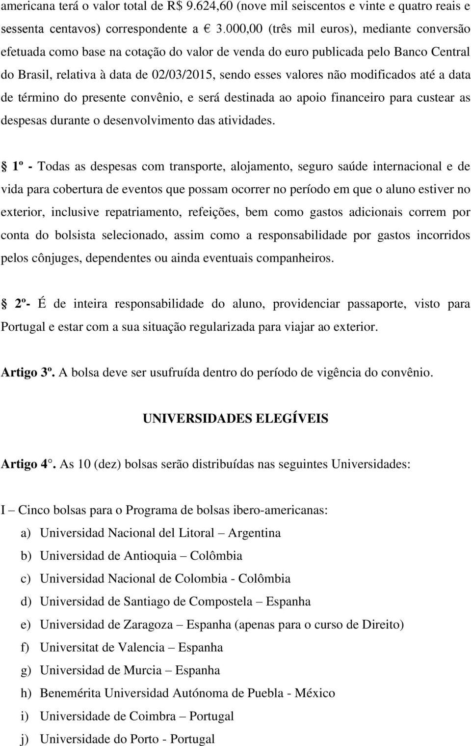 modificados até a data de término do presente convênio, e será destinada ao apoio financeiro para custear as despesas durante o desenvolvimento das atividades.