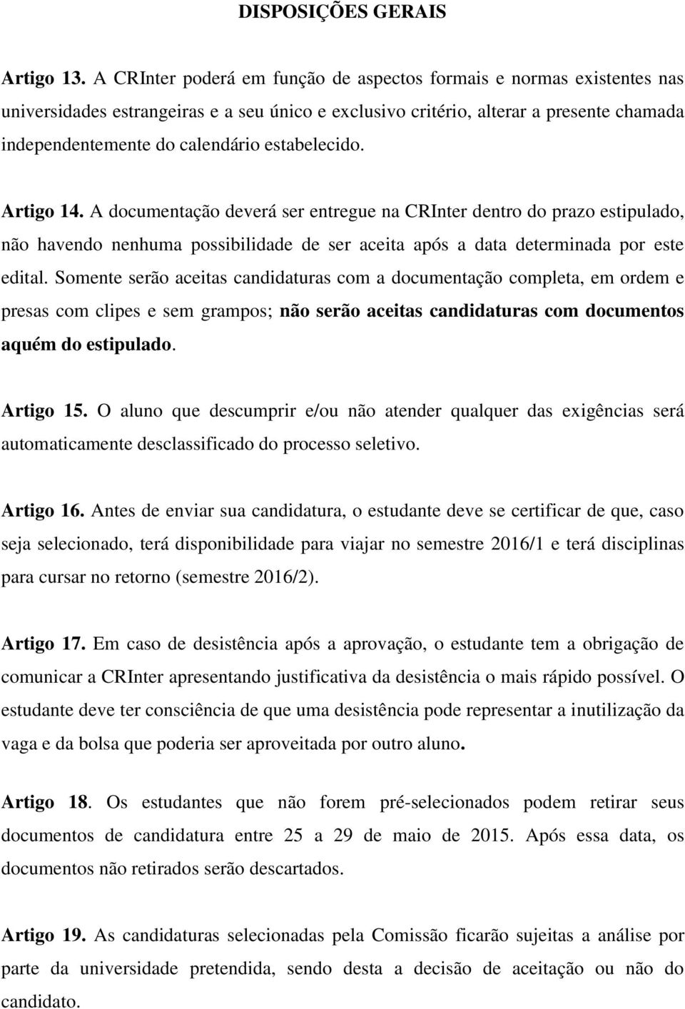 estabelecido. Artigo 14. A documentação deverá ser entregue na CRInter dentro do prazo estipulado, não havendo nenhuma possibilidade de ser aceita após a data determinada por este edital.