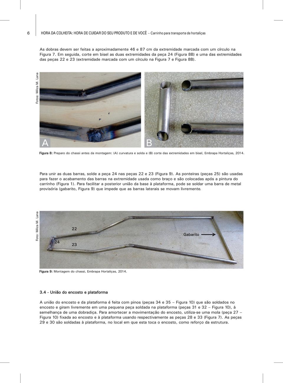 Figura 8: Preparo do chassi antes da montagem: () curvatura e solda e () corte das extremidades em bisel, Embrapa Hortaliças, 2014.