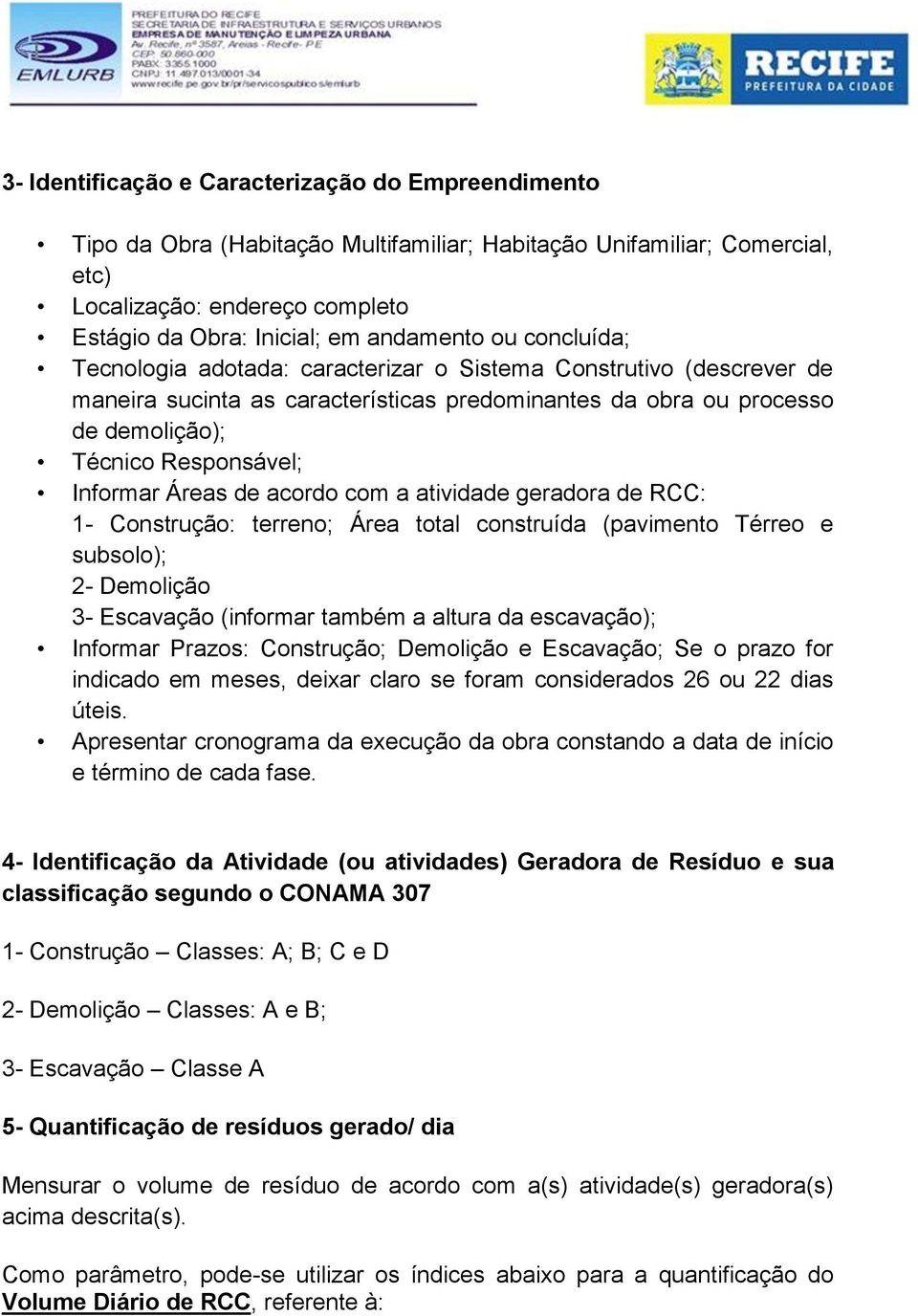 Áreas de acordo com a atividade geradora de RCC: 1- Construção: terreno; Área total construída (pavimento Térreo e subsolo); 2- Demolição 3- Escavação (informar também a altura da escavação);