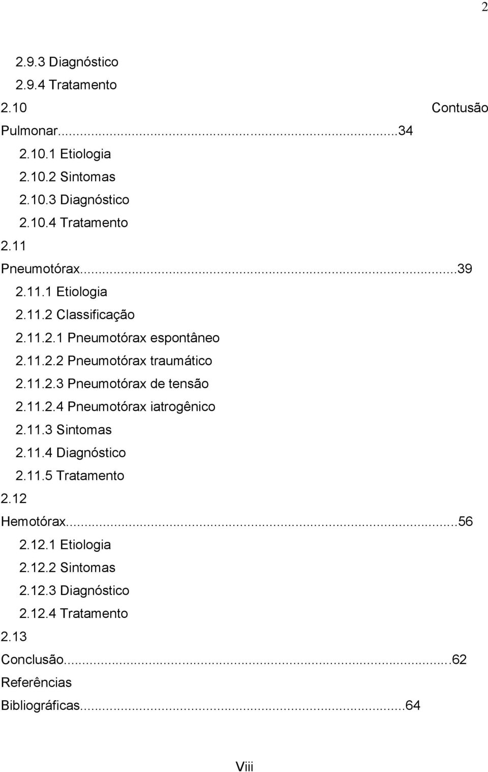 11.2.4 Pneumotórax iatrogênico 2.11.3 Sintomas 2.11.4 Diagnóstico 2.11.5 Tratamento 2.12 Hemotórax...56 2.12.1 Etiologia 2.12.2 Sintomas 2.
