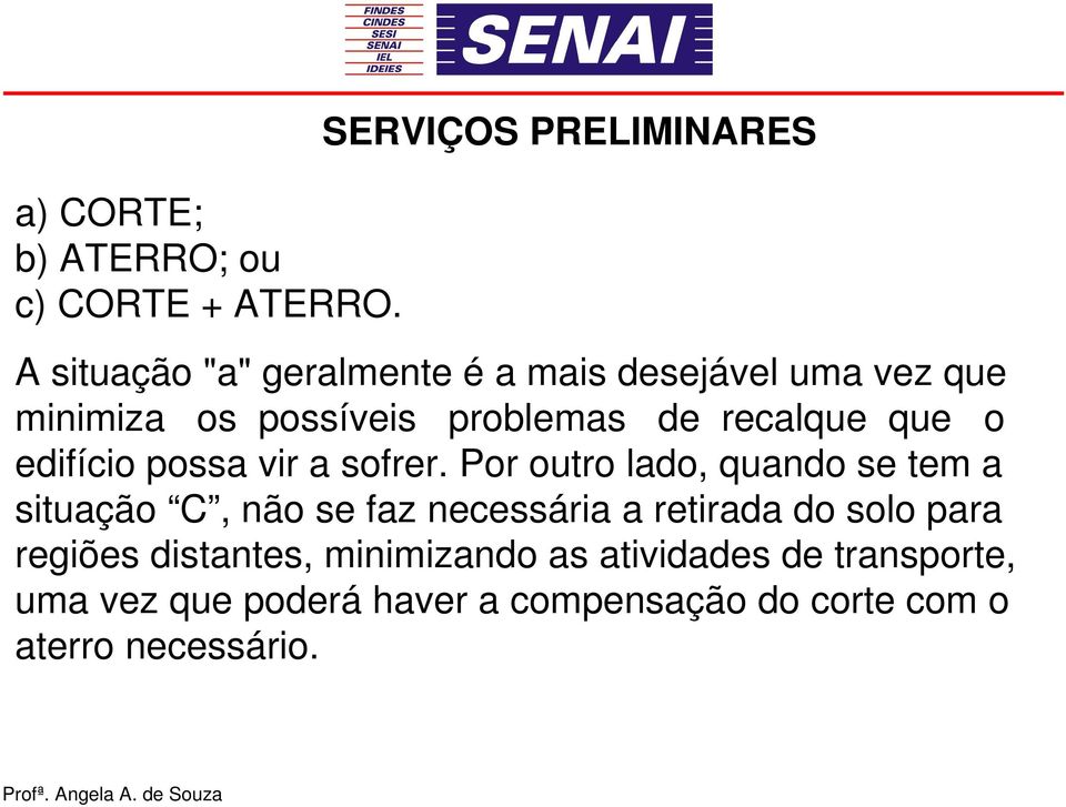 problemas de recalque que o edifício possa vir a sofrer.