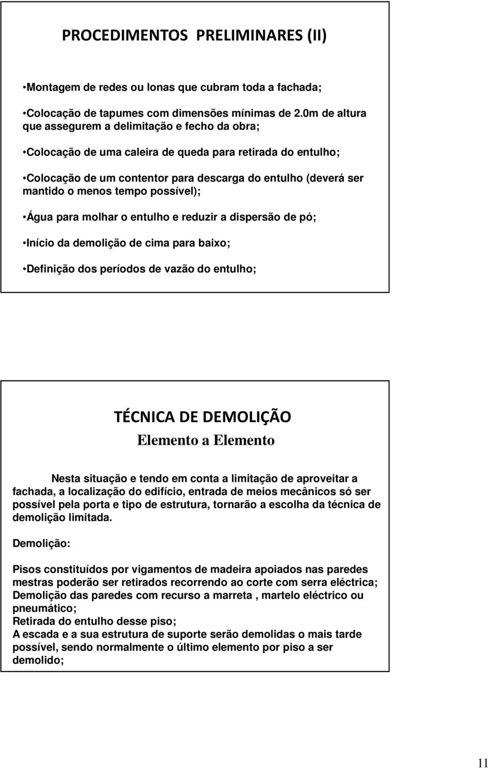 tempo possível); Água para molhar o entulho e reduzir a dispersão de pó; Início da demolição de cima para baixo; Definição dos períodos de vazão do entulho; TÉCNICA DE DEMOLIÇÃO Elemento a Elemento