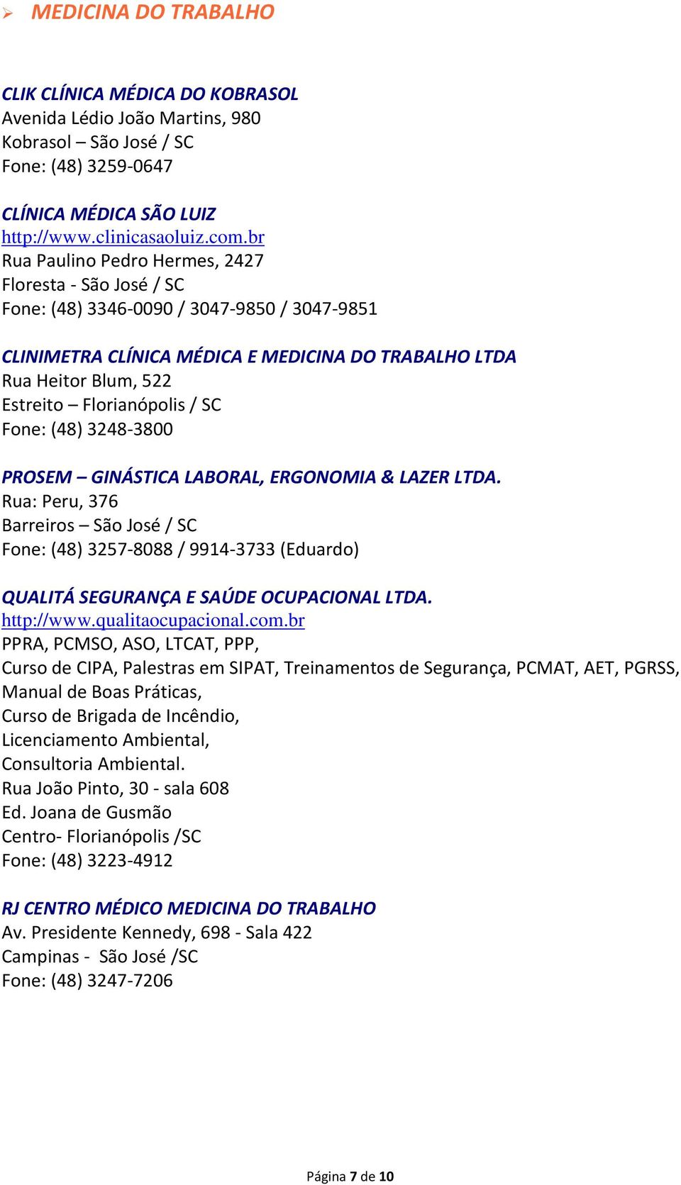 Florianópolis / SC Fone: (48) 3248-3800 PROSEM GINÁSTICA LABORAL, ERGONOMIA & LAZER LTDA.