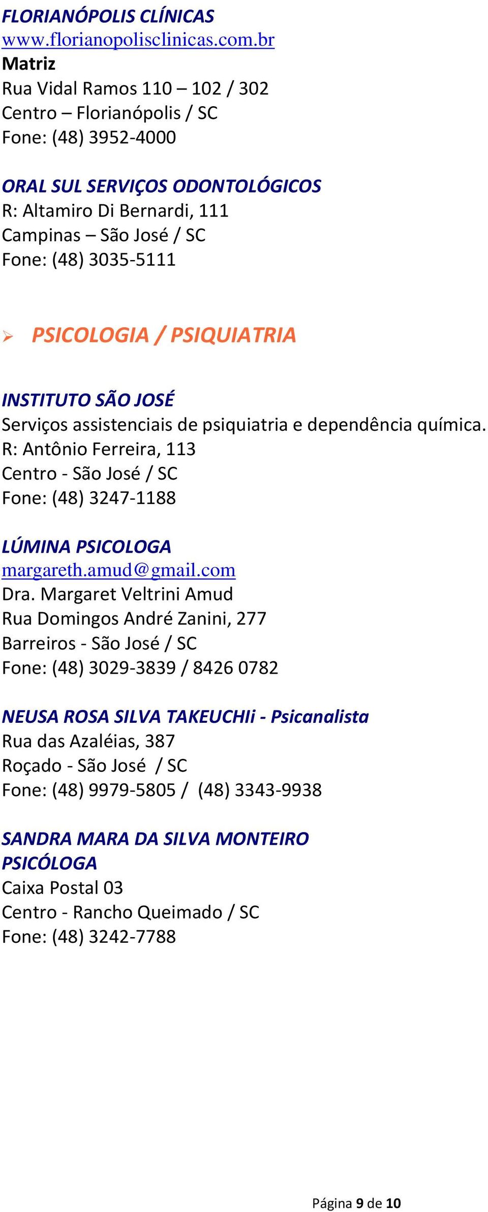 INSTITUTO SÃO JOSÉ Serviços assistenciais de psiquiatria e dependência química. R: Antônio Ferreira, 113 Centro - São José / SC Fone: (48) 3247-1188 LÚMINA PSICOLOGA margareth.amud@gmail.com Dra.