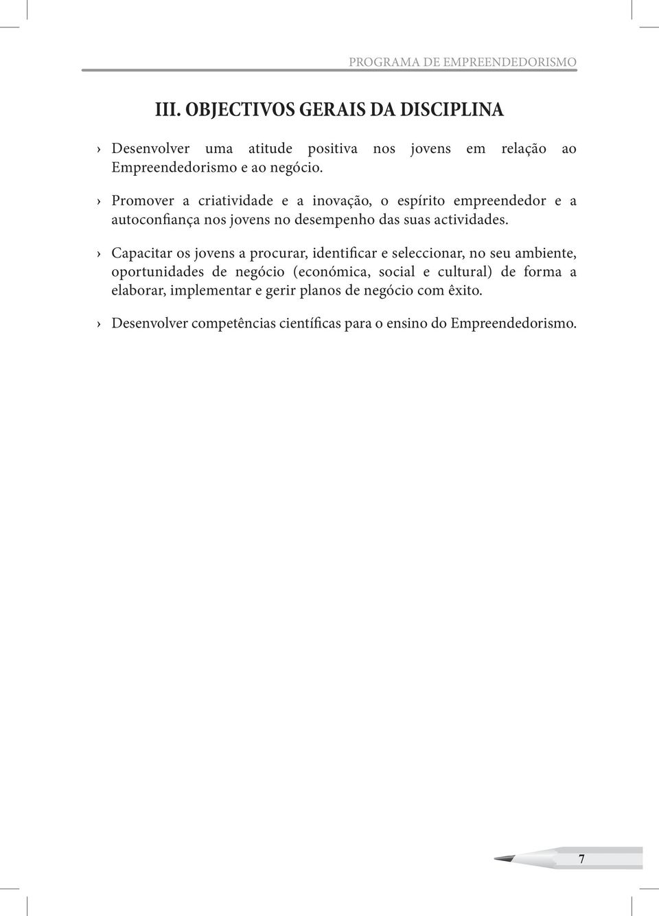 e a inovação, o espírito empreendedor e a autoconfiança nos jovens no desempenho das suas actividades.