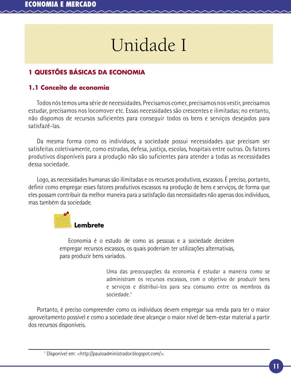 Essas necessidades são crescentes e ilimitadas; no entanto, não dispomos de recursos suficientes para conseguir todos os bens e serviços desejados para satisfazê-las.