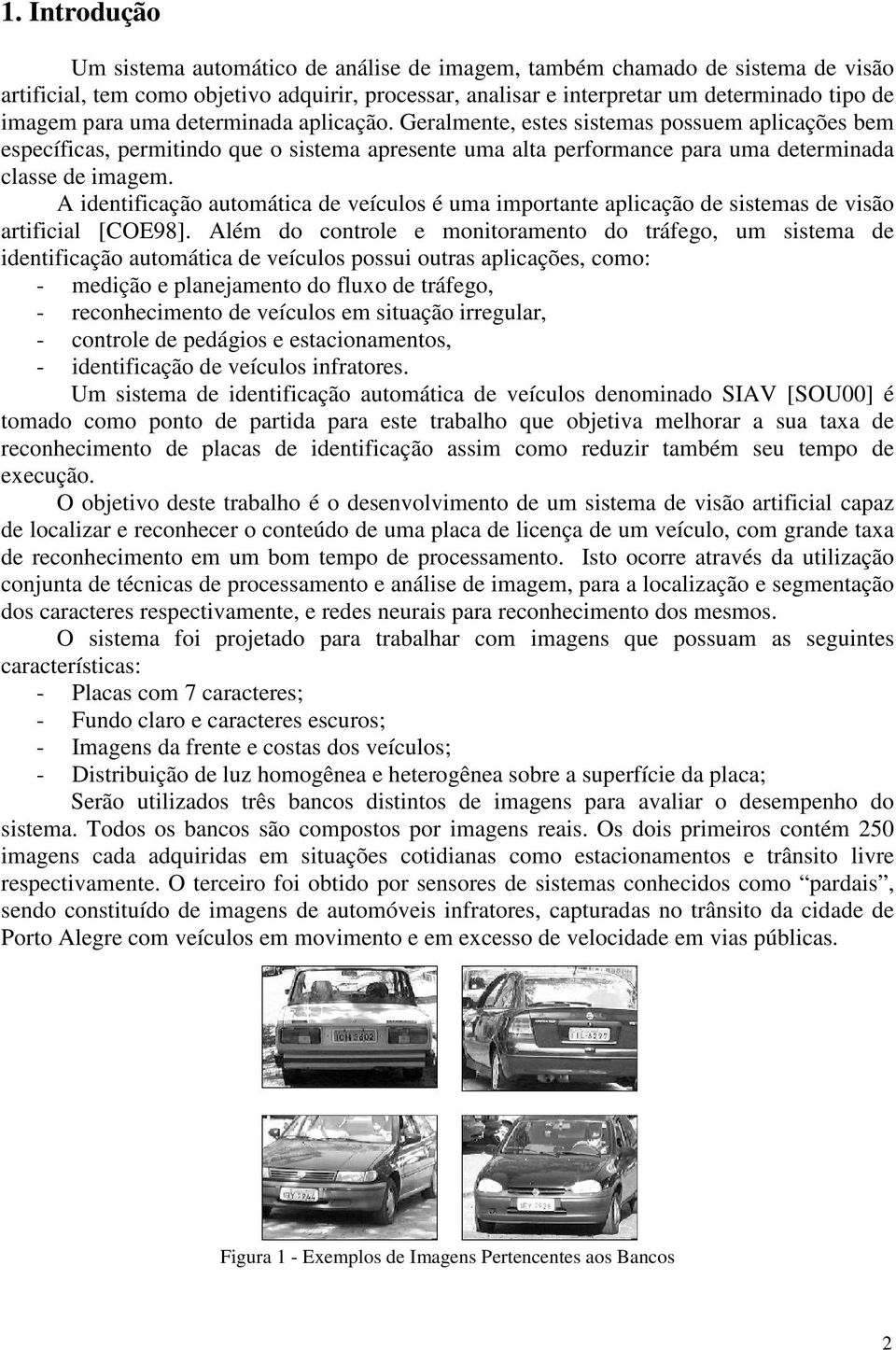 A identificação automática de veículos é uma importante aplicação de sistemas de visão artificial [COE98].