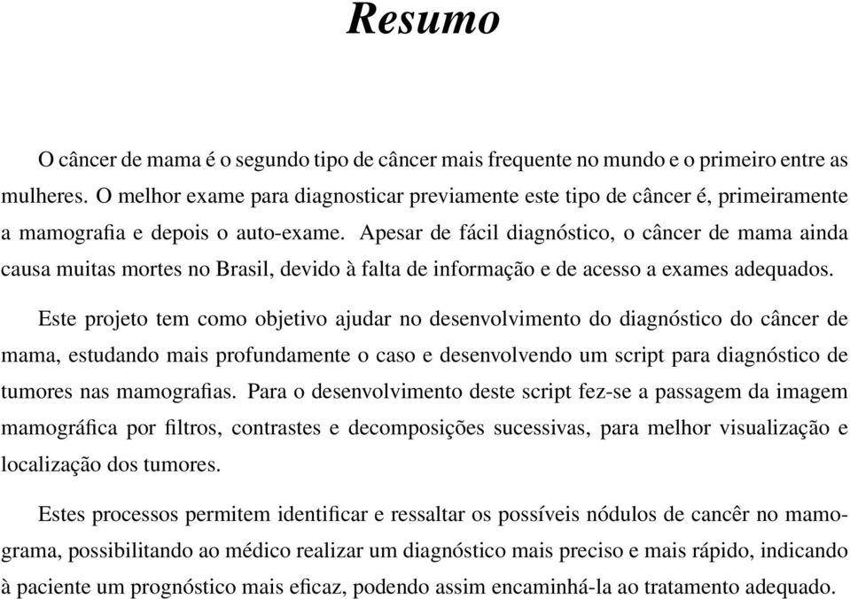 Apesar de fácil diagnóstico, o câncer de mama ainda causa muitas mortes no Brasil, devido à falta de informação e de acesso a exames adequados.