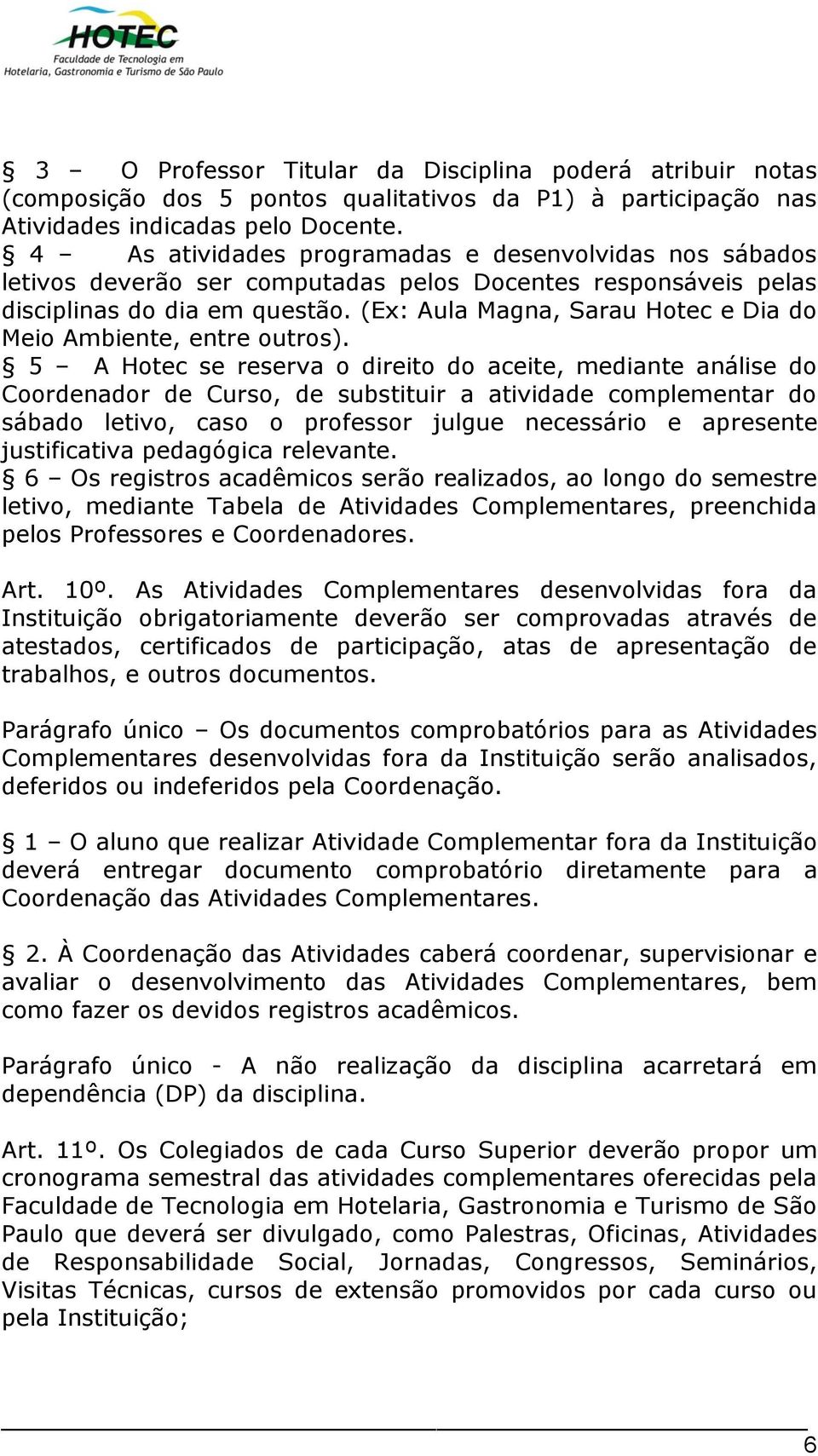 (Ex: Aula Magna, Sarau Hotec e Dia do Meio Ambiente, entre outros).