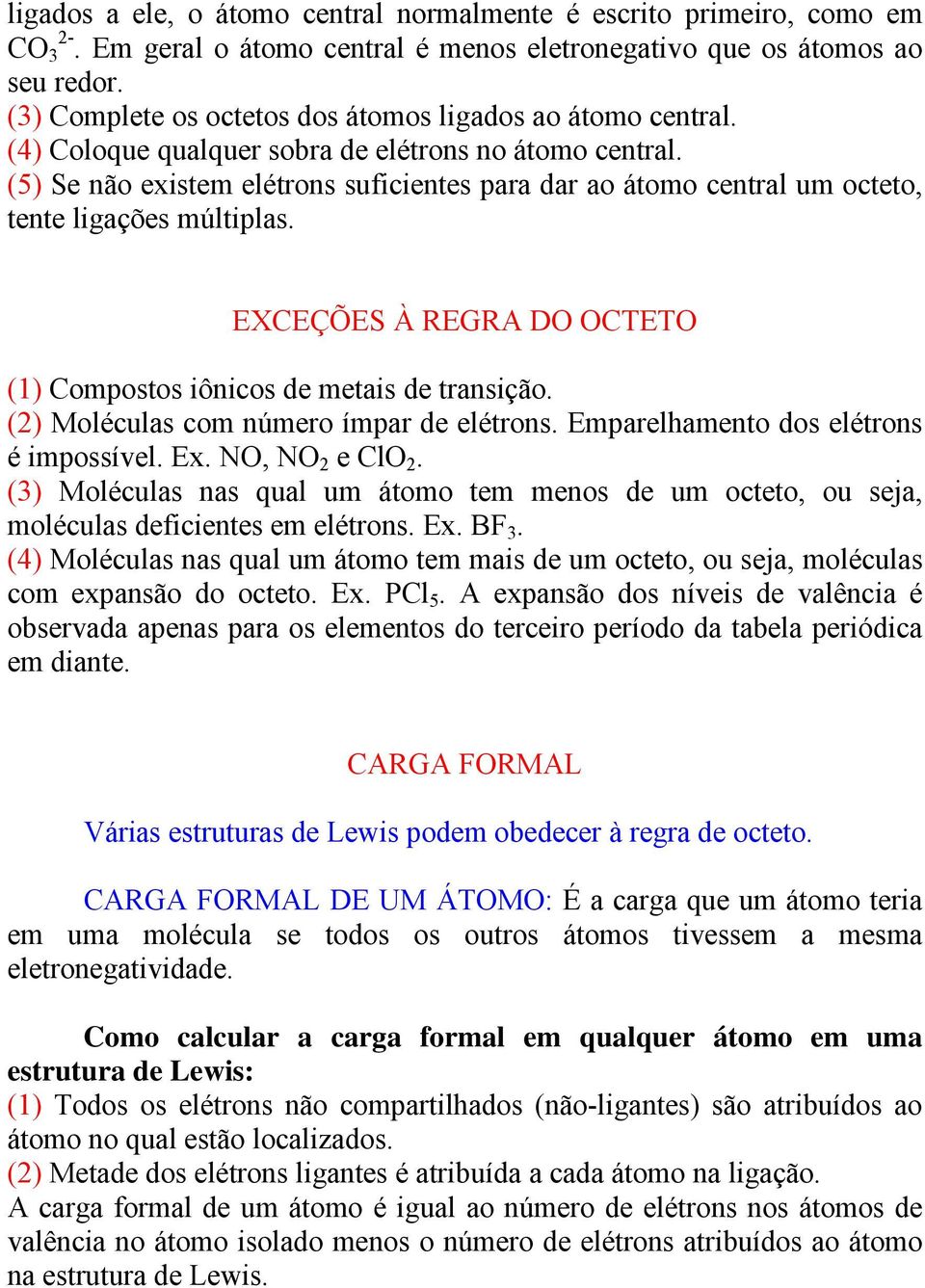 (5) Se não existem elétrons suficientes para dar ao átomo central um octeto, tente ligações múltiplas. EXCEÇÕES À REGRA DO OCTETO (1) Compostos iônicos de metais de transição.