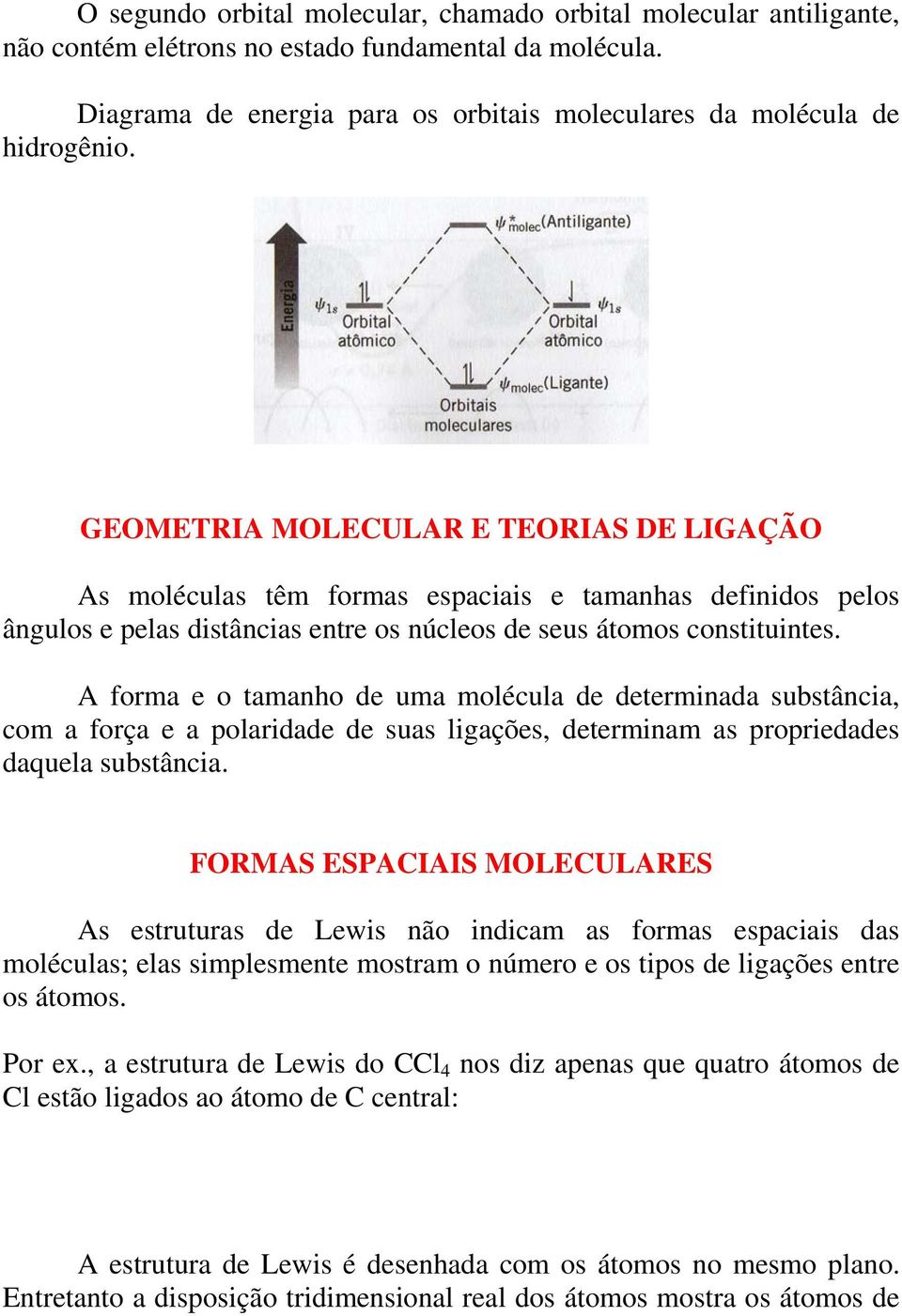 A forma e o tamanho de uma molécula de determinada substância, com a força e a polaridade de suas ligações, determinam as propriedades daquela substância.