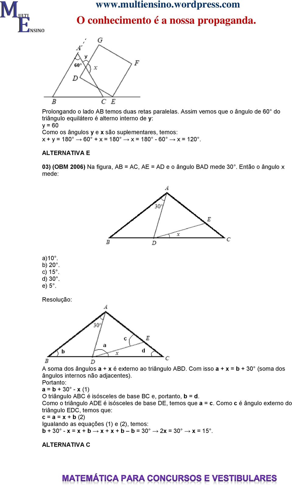 ALTERNATIVA E 03) (OBM 2006) Na figura, AB = AC, AE = AD e o ângulo BAD mede 30. Então o ângulo x mede: a)10. b) 20. c) 15. d) 30. e) 5. A soma dos ângulos a + x é externo ao triângulo ABD.