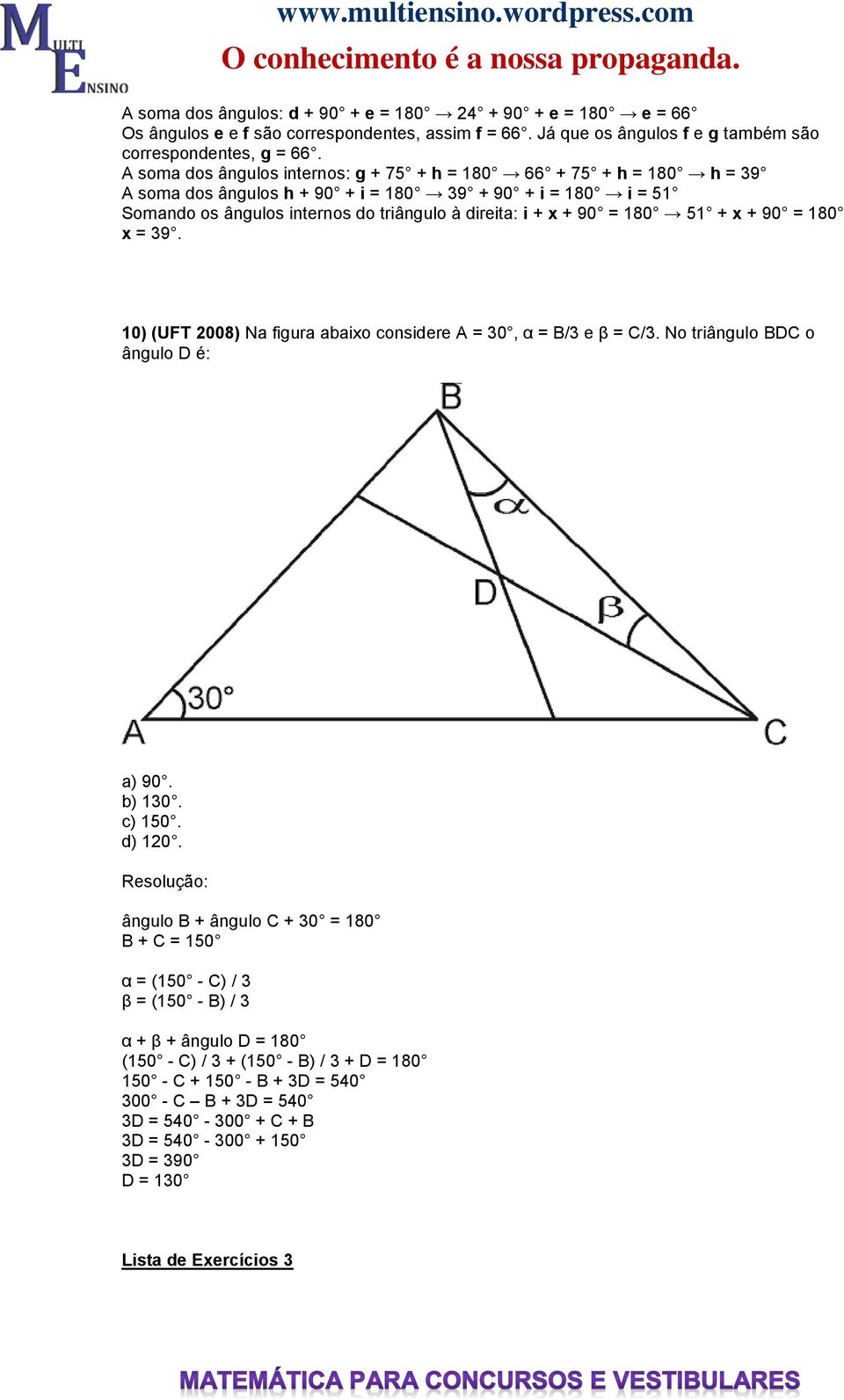 180 51 + x + 90 = 180 x = 39. 10) (UFT 2008) Na figura abaixo considere A = 30, α = B/3 e β = C/3. No triângulo BDC o ângulo D é: a) 90. b) 130. c) 150. d) 120.