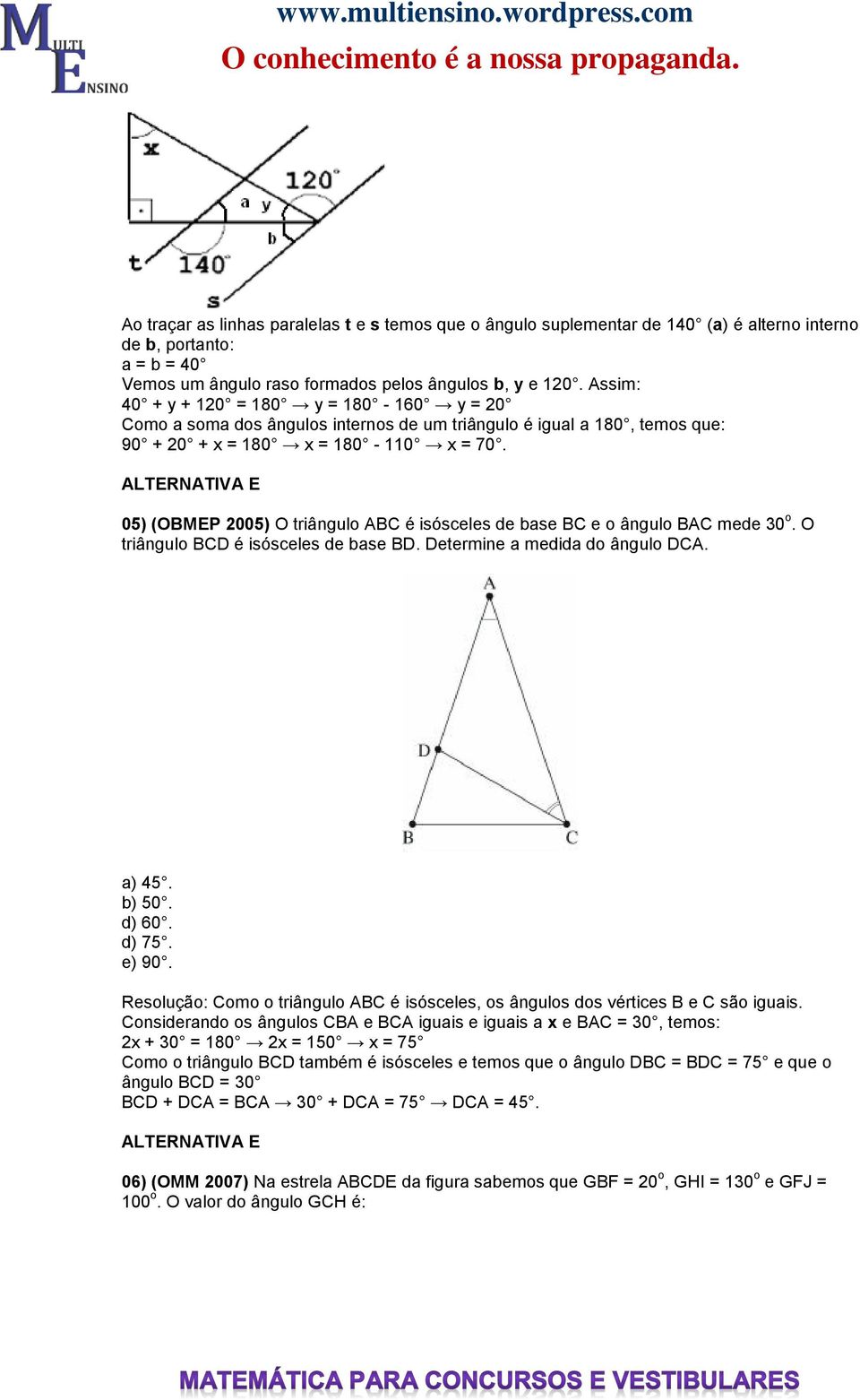 ALTERNATIVA E 05) (OBMEP 2005) O triângulo ABC é isósceles de base BC e o ângulo BAC mede 30 o. O triângulo BCD é isósceles de base BD. Determine a medida do ângulo DCA. a) 45. b) 50. d) 60. d) 75.