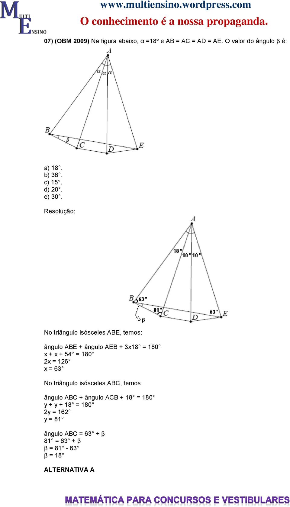 No triângulo isósceles ABE, temos: ângulo ABE + ângulo AEB + 3x18 = 180 x + x + 54 = 180 2x =